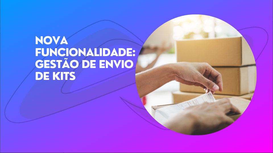 Leia mais sobre o artigo Nova funcionalidade de gerenciamento de envio de kits e produtos