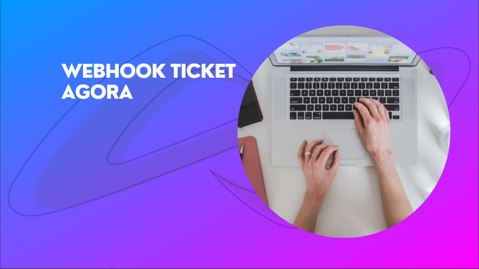 Leia mais sobre o artigo Webhook Ticket Agora