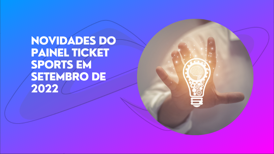 Leia mais sobre o artigo Novidades do painel Ticket Sports (Setembro 2022)